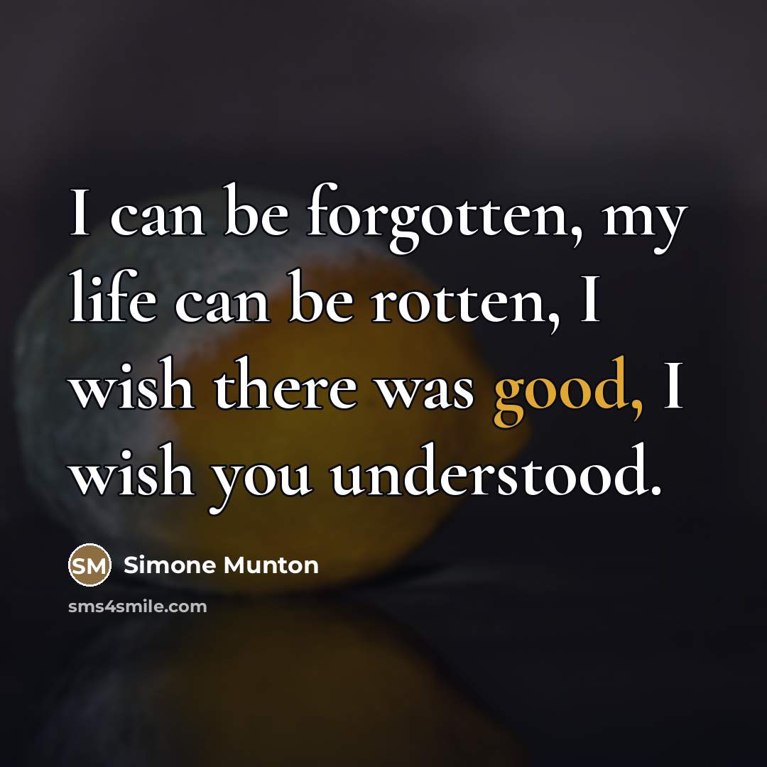 “I can be forgotten, my life can be rotten, I…” quote by Simone Munton