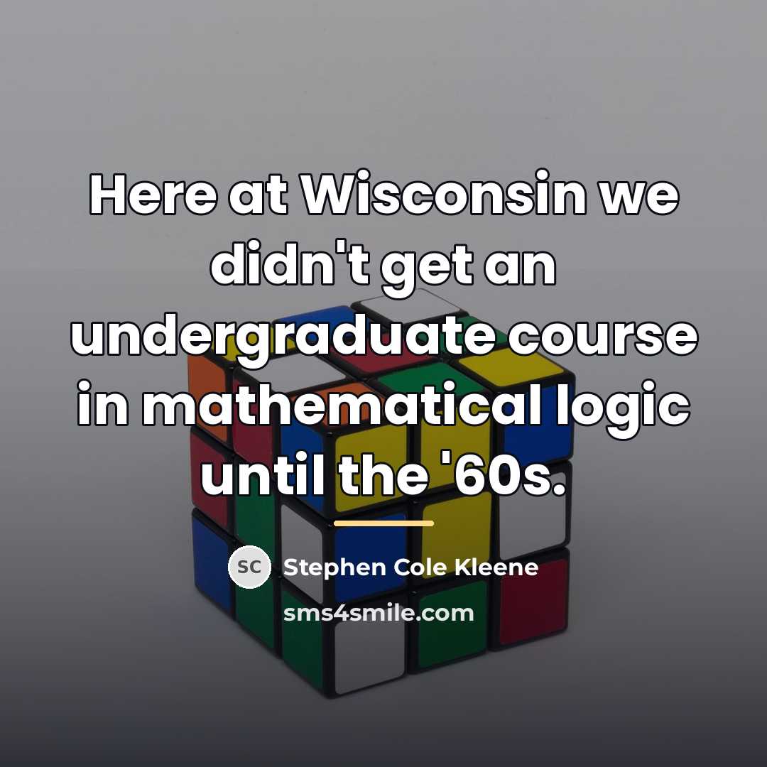 “Here at Wisconsin we didn't get an undergraduate course in…” quote by Stephen Cole Kleene