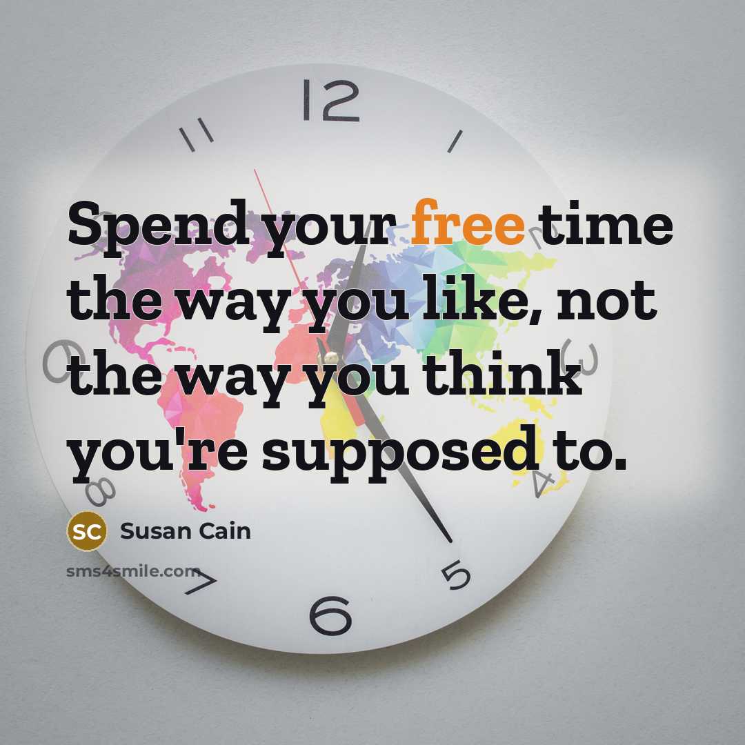 “Spend your free time the way you like, not the…” quote by Susan Cain