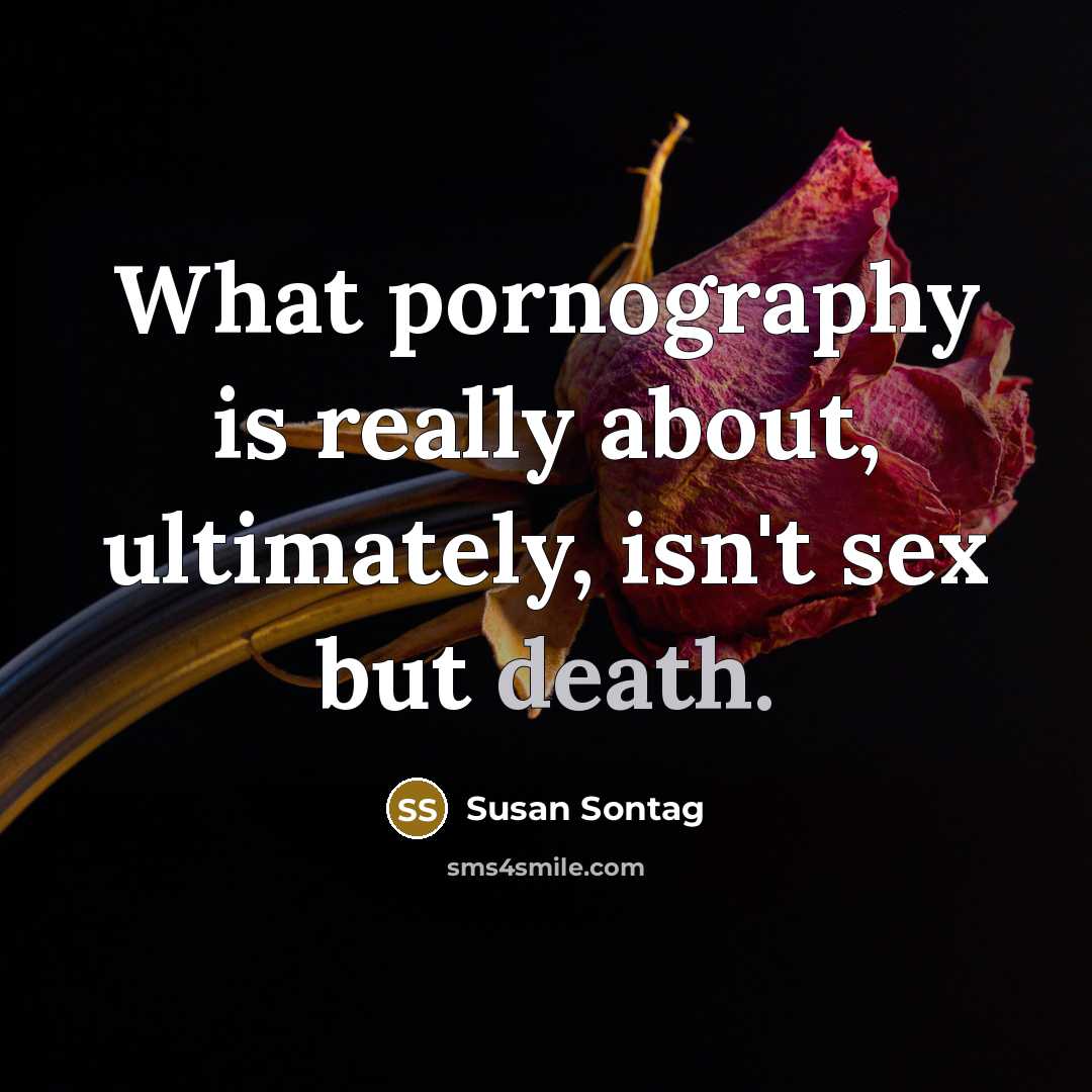 “What pornography is really about, ultimately, isn't sex but death.…” quote by Susan Sontag