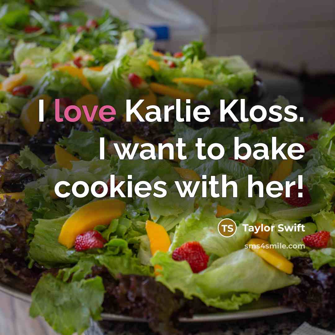 “I love Karlie Kloss. I want to bake cookies with…” quote by Taylor Swift