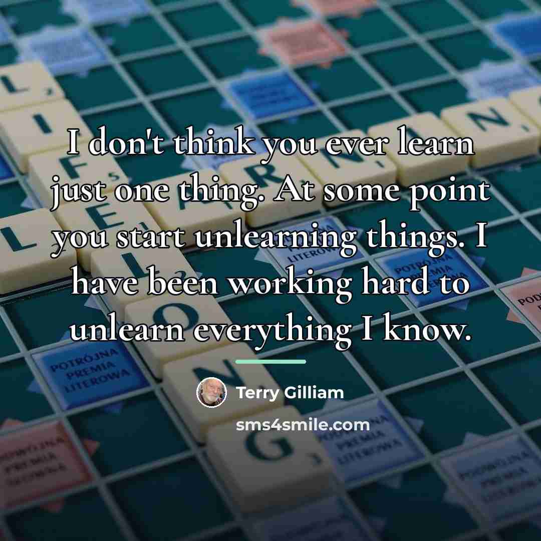 “I don't think you ever learn just one thing. At…” quote by Terry Gilliam