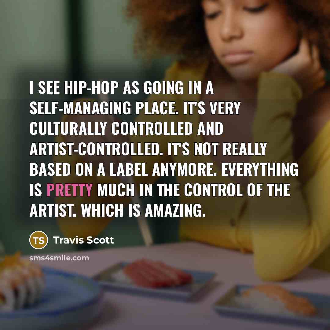 “I see hip-hop as going in a self-managing place. It's…” quote by Travis Scott