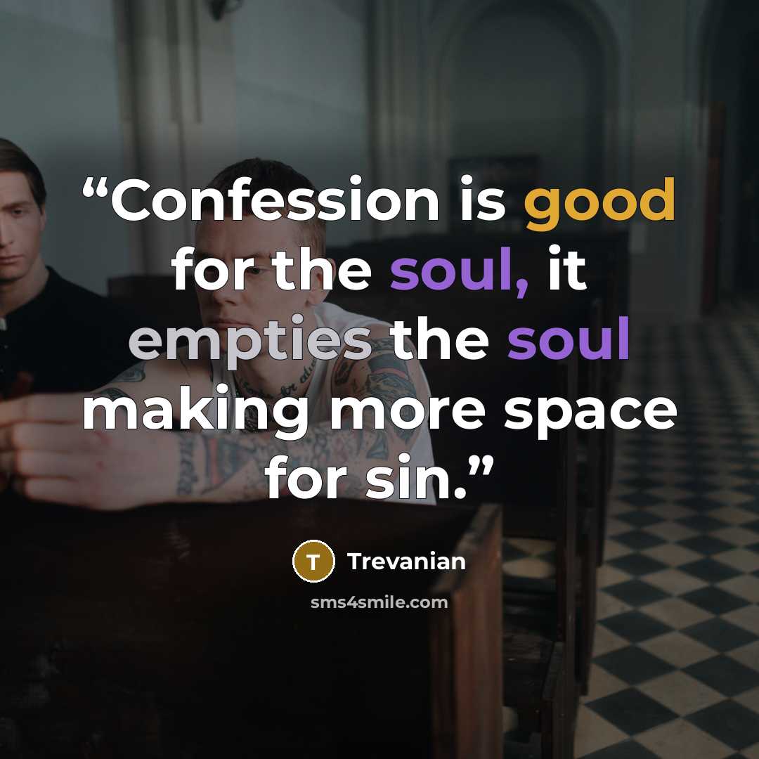 “Confession is good for the soul, it empties the soul making more space for sin.” quote by Trevanian