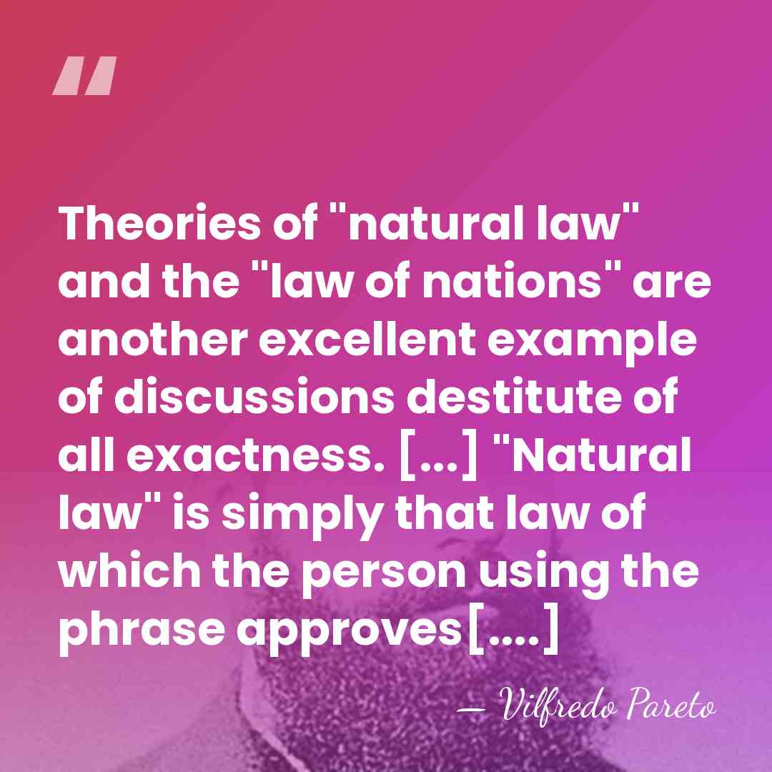 Theories of "natural law" and the "law of nations" are another excellent&hellip; - Vilfredo Pareto