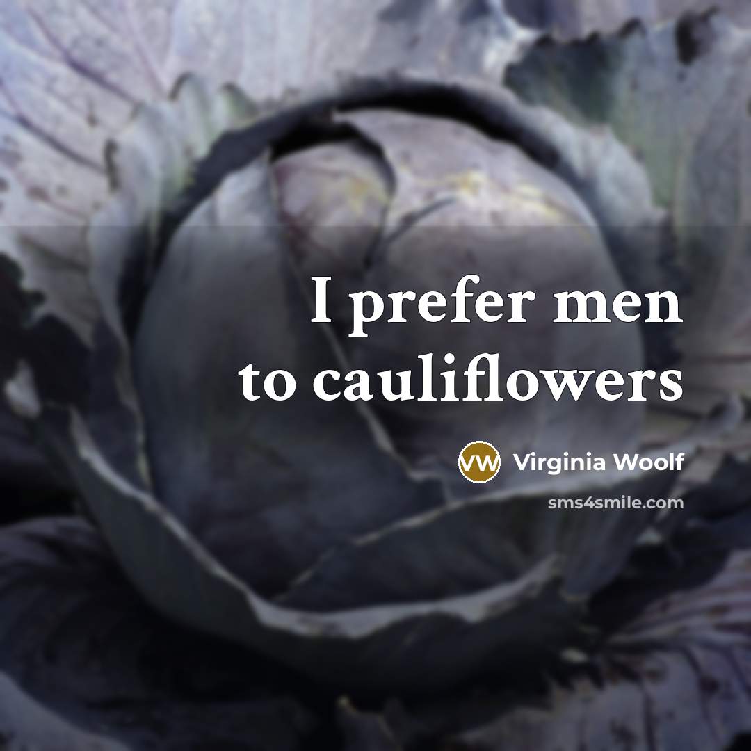 “I prefer men to cauliflowers…” quote by Virginia Woolf