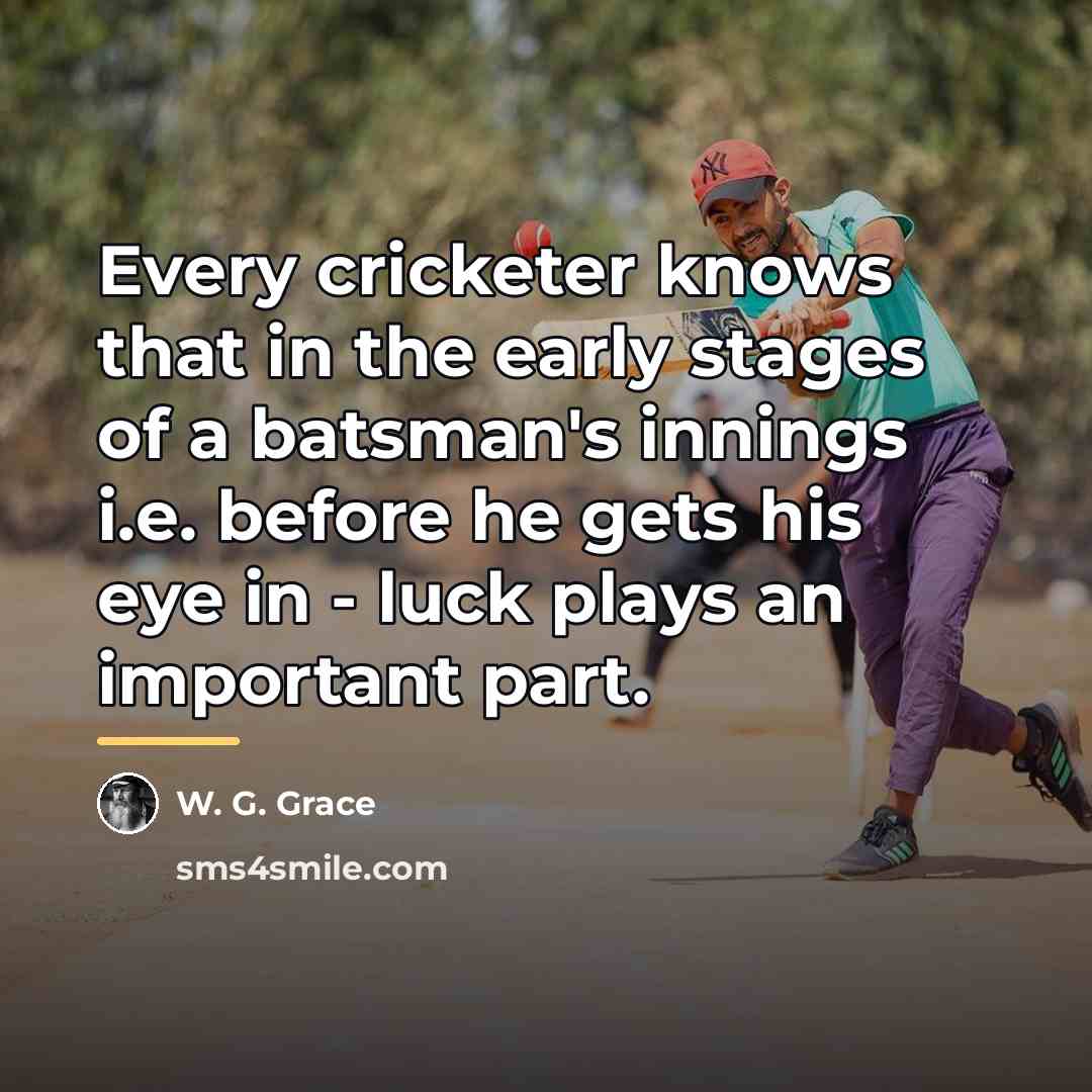 “Every cricketer knows that in the early stages of a…” quote by W. G. Grace