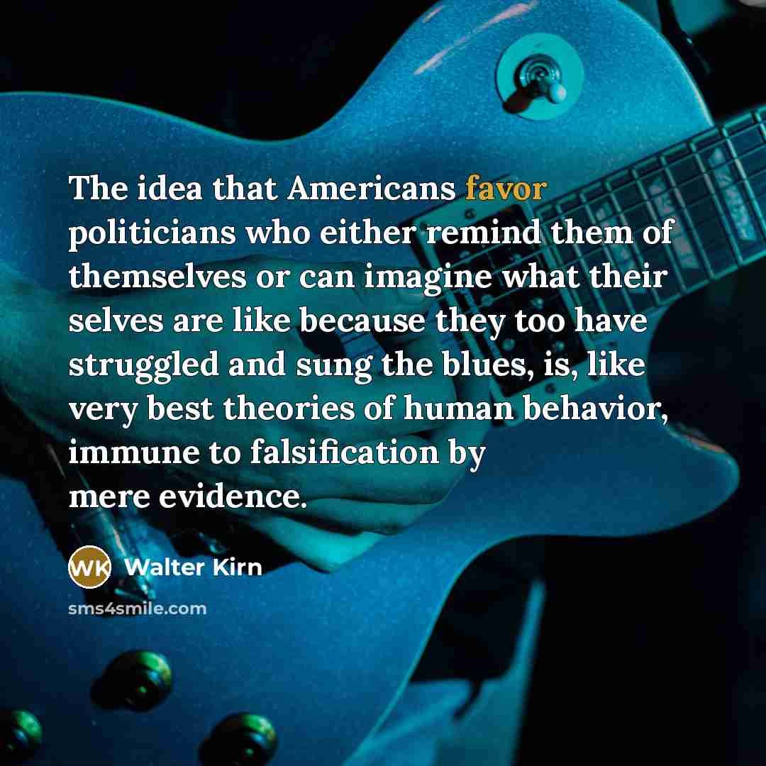 “The idea that Americans favor politicians who either remind them…” quote by Walter Kirn