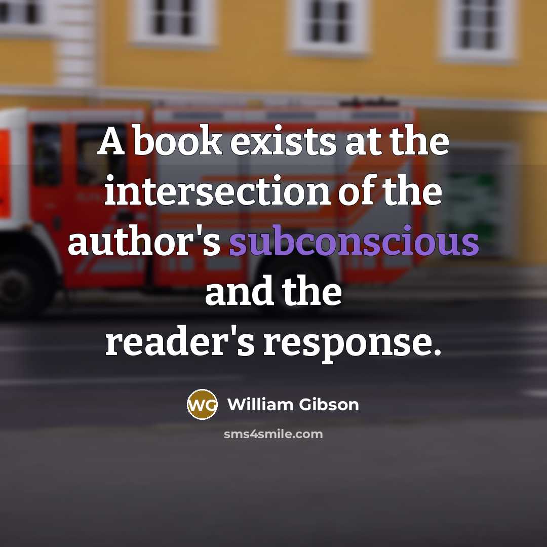 “A book exists at the intersection of the author's subconscious…” quote by William Gibson