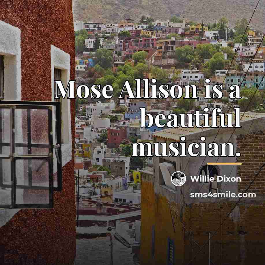“Mose Allison is a beautiful musician.…” quote by Willie Dixon