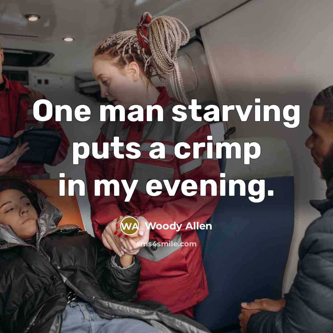 “One man starving puts a crimp in my evening.…” quote by Woody Allen