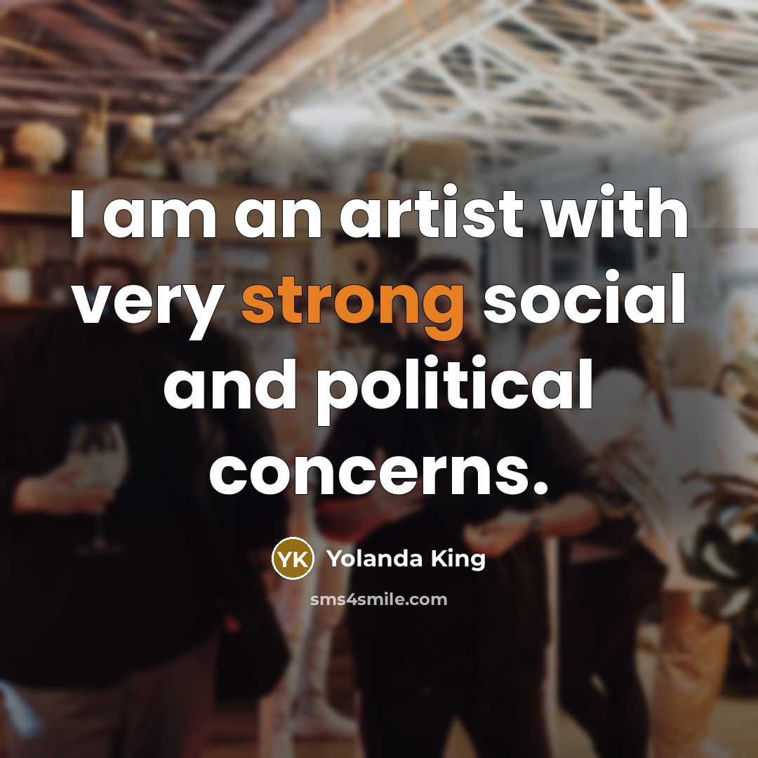 “I am an artist with very strong social and political…” quote by Yolanda King