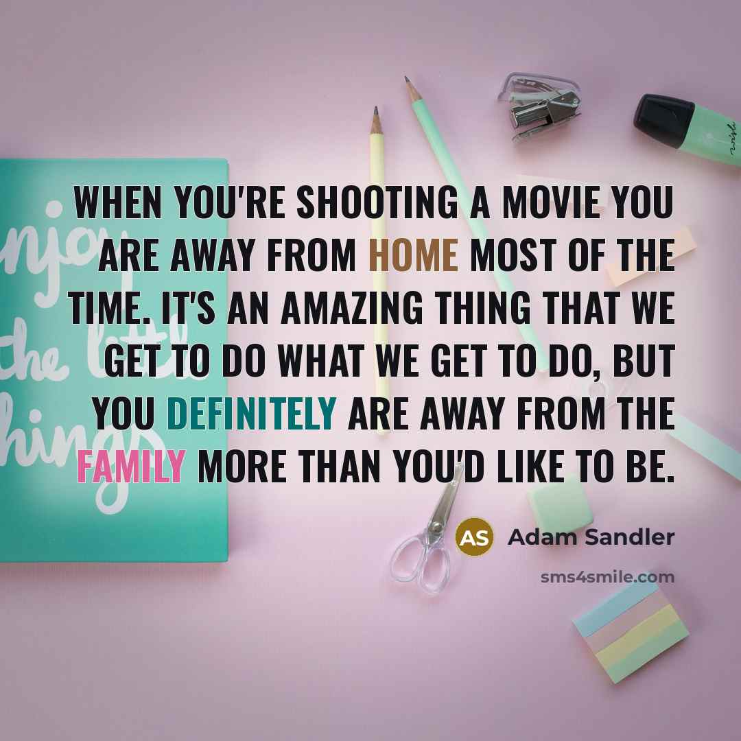 “When you're shooting a movie you are away from home…” quote by Adam Sandler