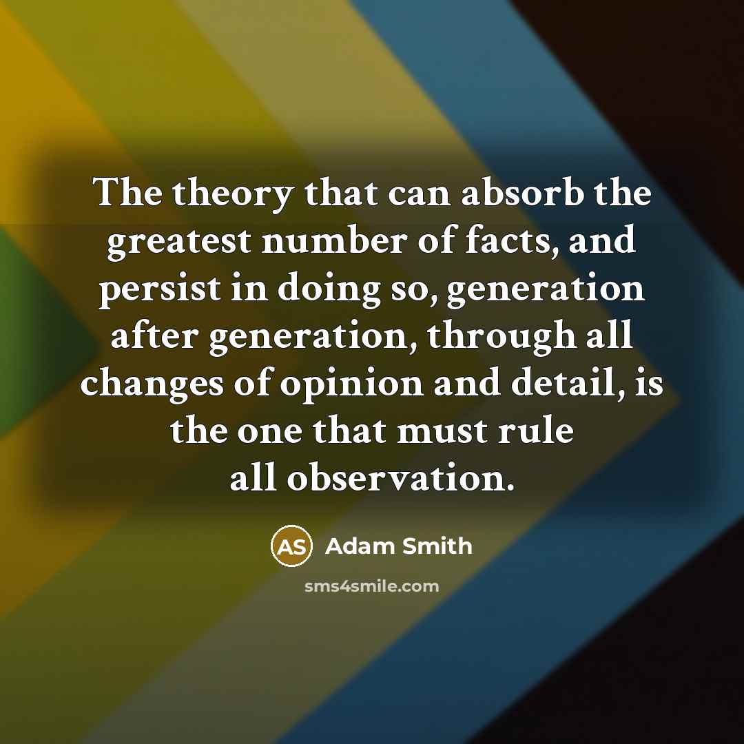 “The theory that can absorb the greatest number of facts,…” quote by Adam Smith