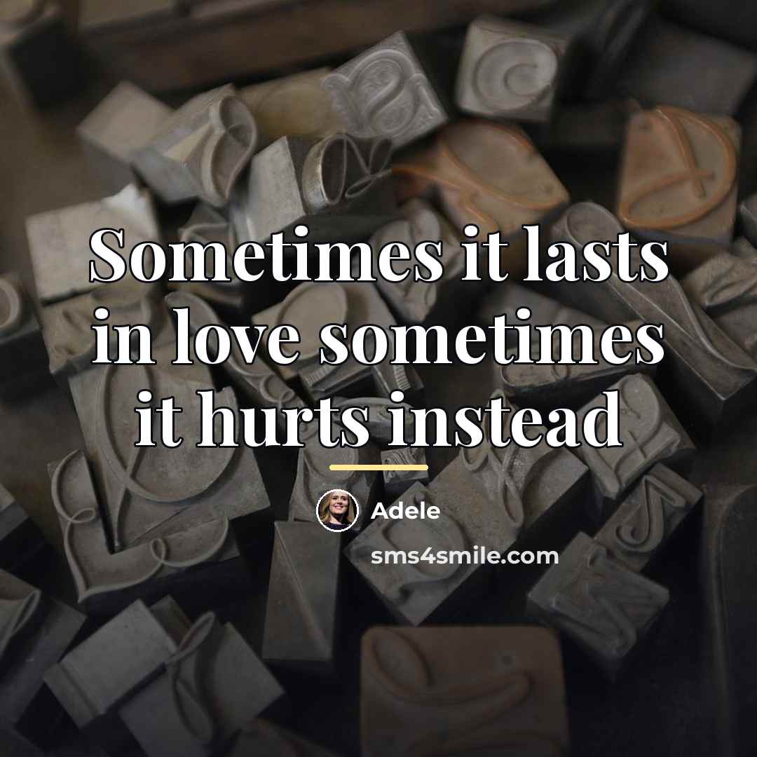 “Sometimes it lasts in love sometimes it hurts instead…” quote by Adele