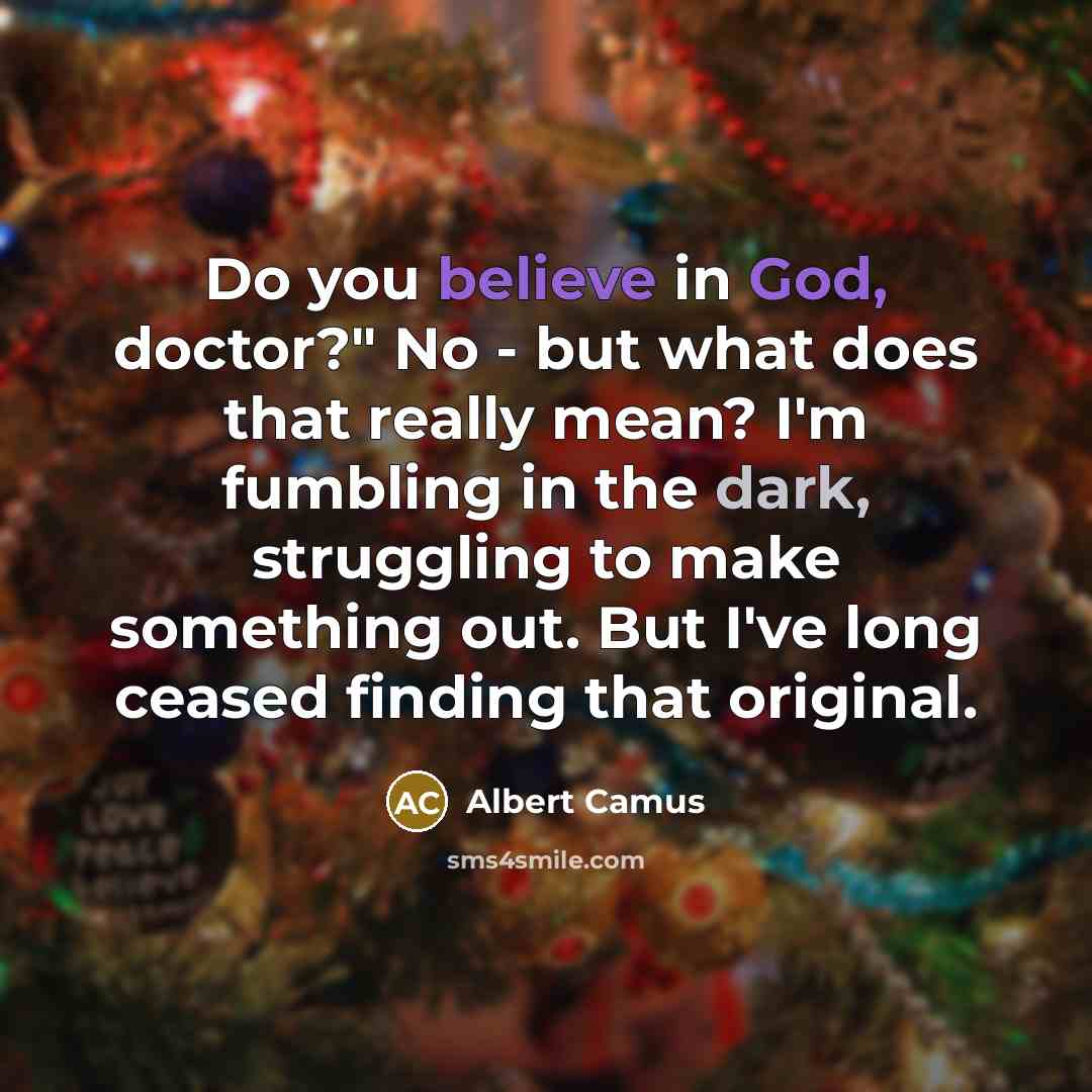 “Do you believe in God, doctor?" No - but what…” quote by Albert Camus