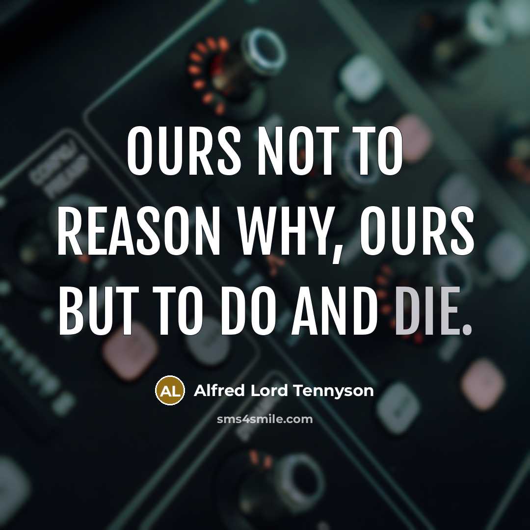 “Ours not to reason why, ours but to do and…” quote by Alfred Lord Tennyson