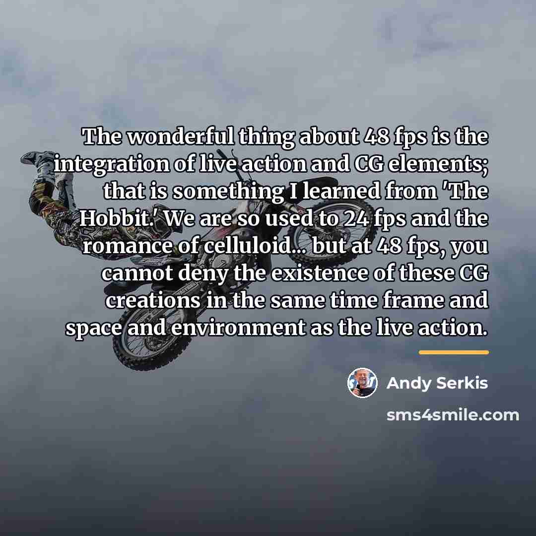 “The wonderful thing about 48 fps is the integration of…” quote by Andy Serkis