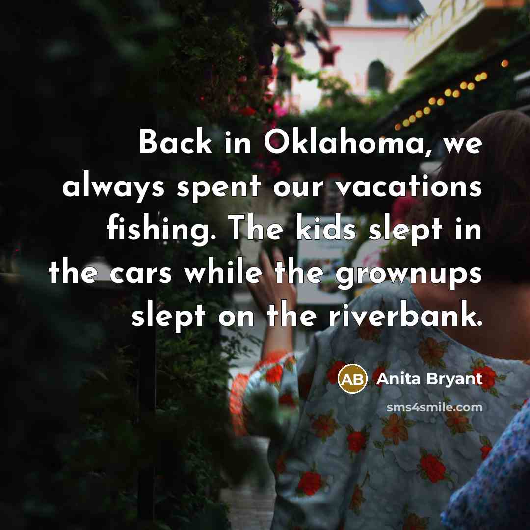 “Back in Oklahoma, we always spent our vacations fishing. The…” quote by Anita Bryant