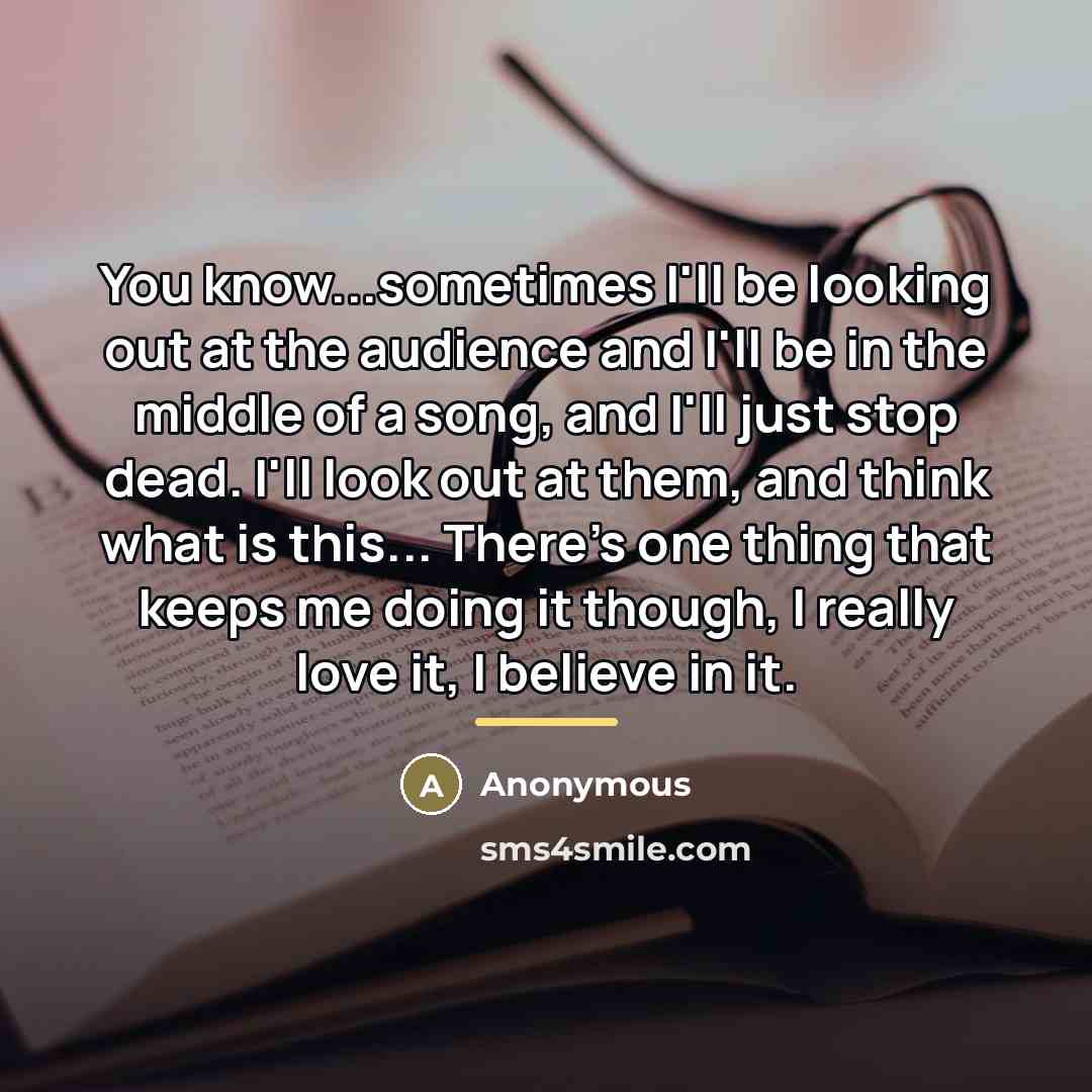 “You know...sometimes I'll be looking out at the audience and…” quote by Anonymous