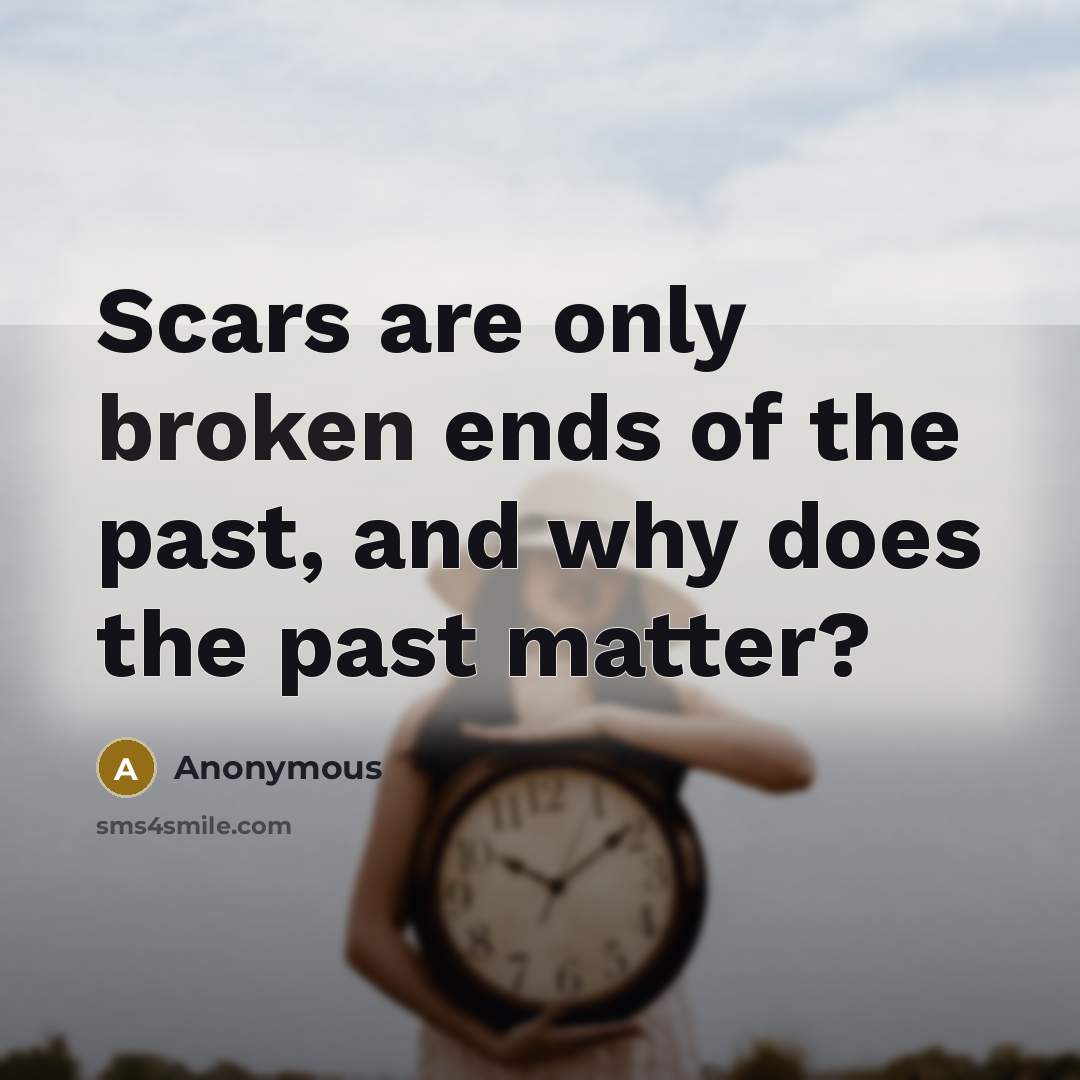 “Scars are only broken ends of the past, and why…” quote by Anonymous