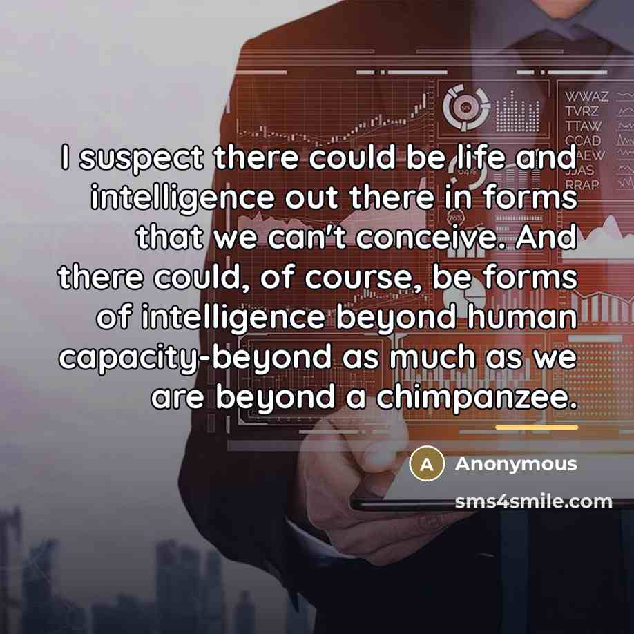 “I suspect there could be life and intelligence out there…” quote by Anonymous