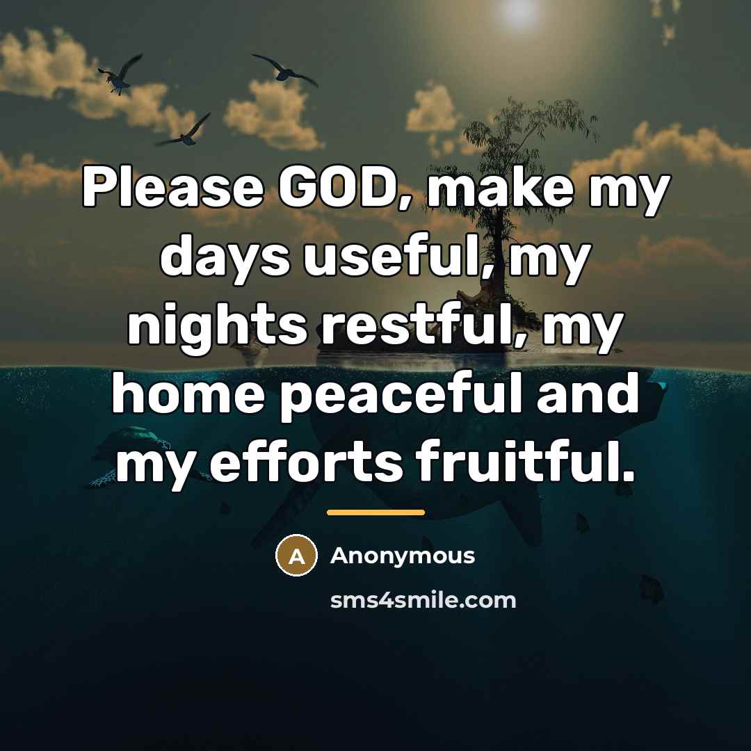 “Please GOD, make my days useful, my nights restful, my…” quote by Anonymous