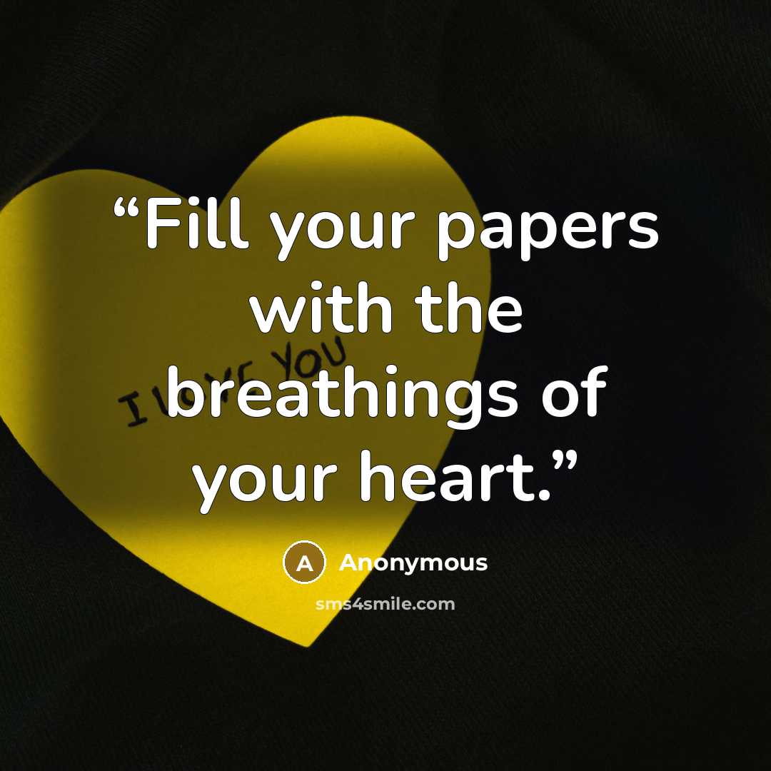 “Fill your papers with the breathings of your heart.” quote by Anonymous