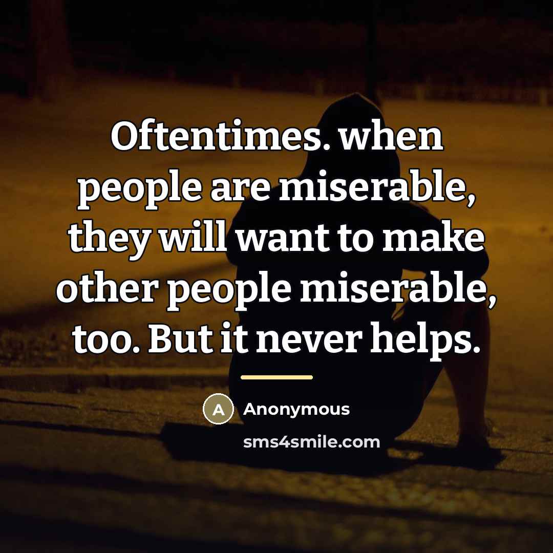 “Oftentimes. when people are miserable, they will want to make…” quote by Anonymous