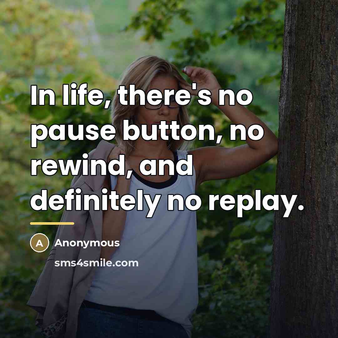 “In life, there's no pause button, no rewind, and definitely…” quote by Anonymous