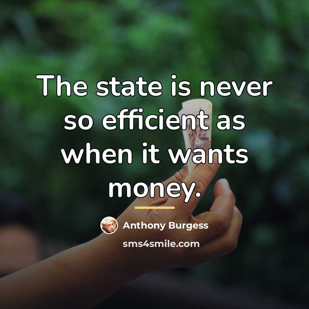 “The state is never so efficient as when it wants…” quote by Anthony Burgess