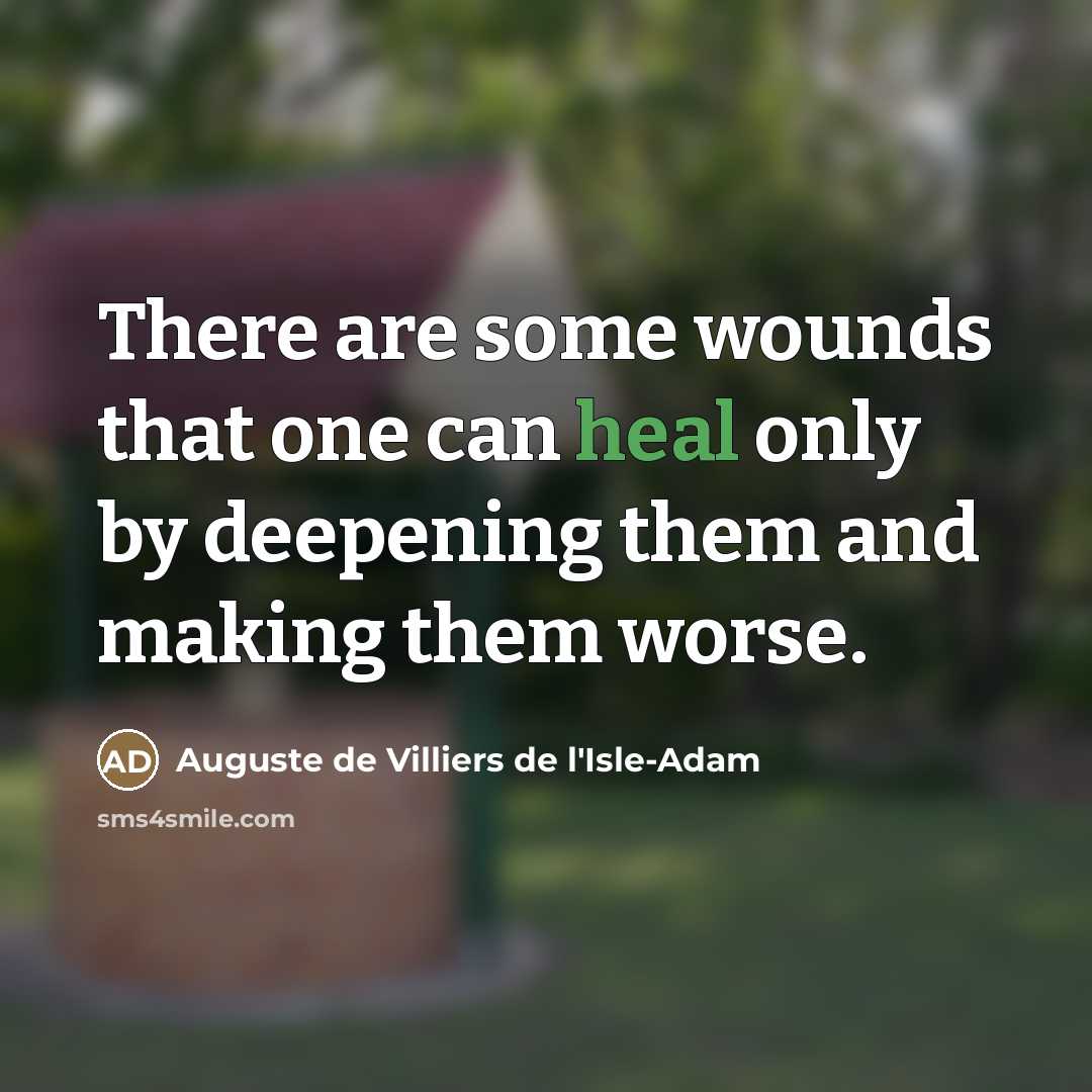 “There are some wounds that one can heal only by…” quote by Auguste de Villiers de l'Isle-Adam