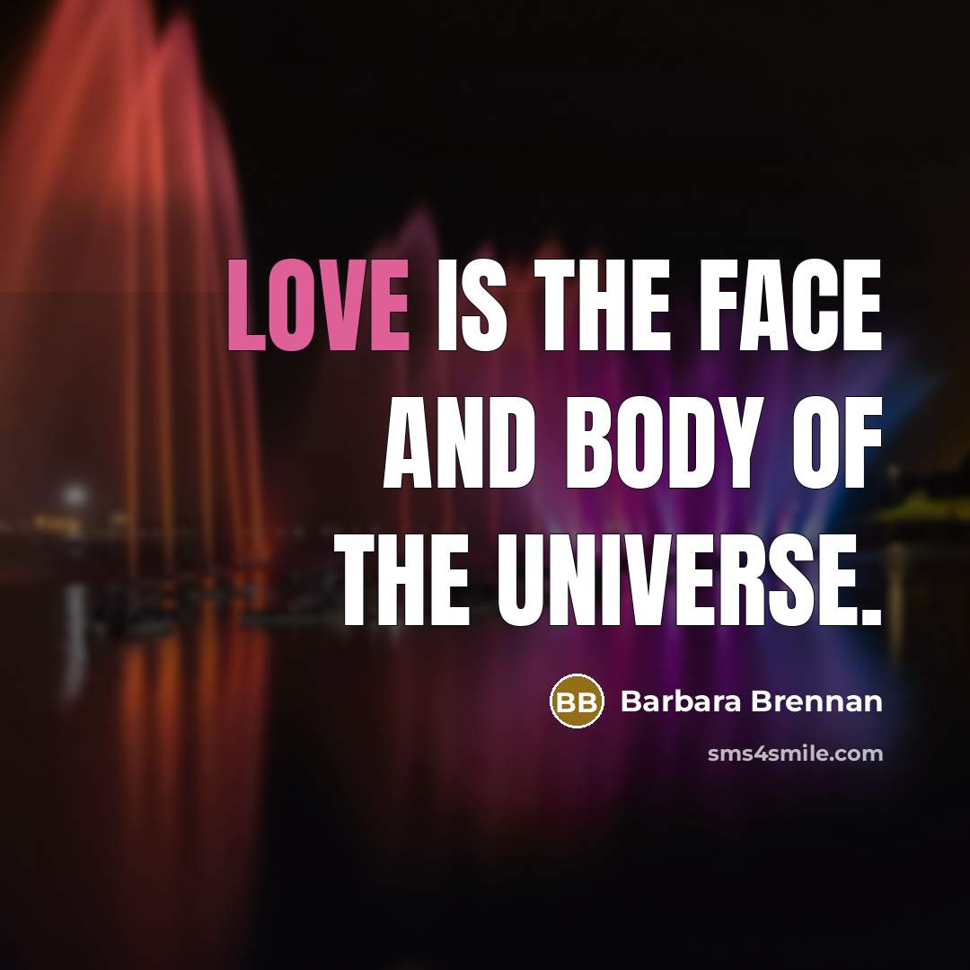 “Love is the face and body of the Universe.…” quote by Barbara Brennan