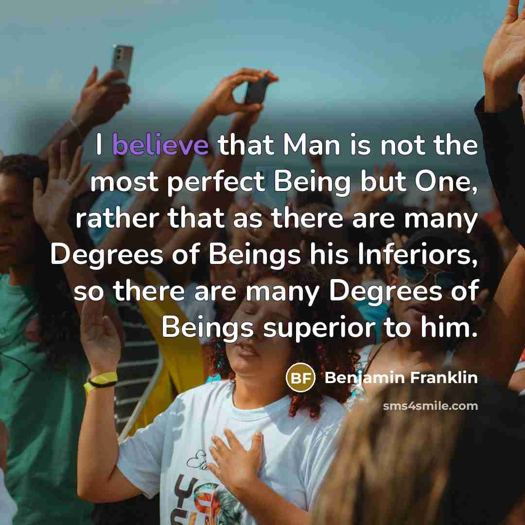 “I believe that Man is not the most perfect Being…” quote by Benjamin Franklin
