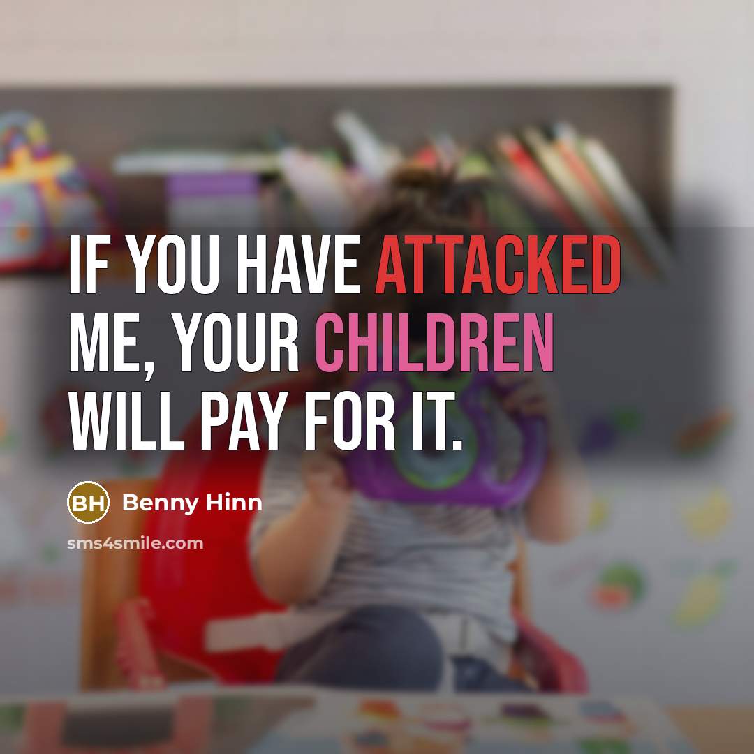 “If you have attacked me, your children will pay for it.” quote by Benny Hinn