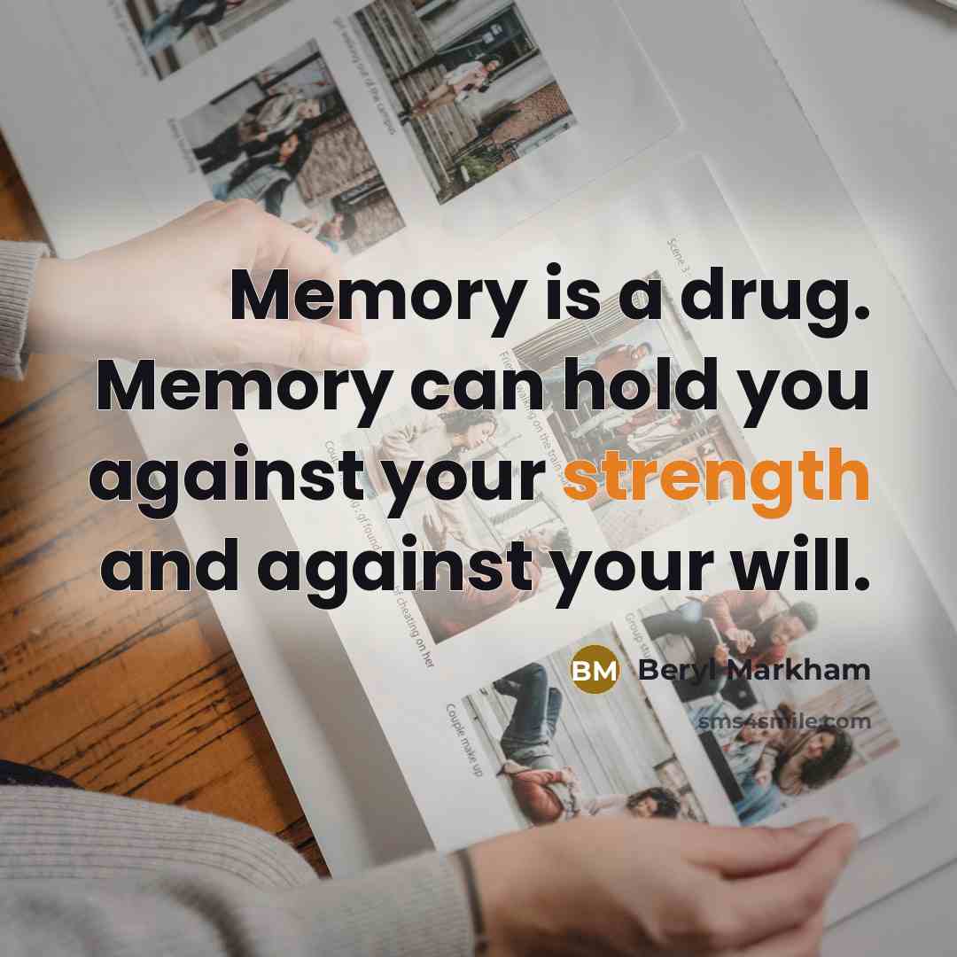 “Memory is a drug. Memory can hold you against your…” quote by Beryl Markham