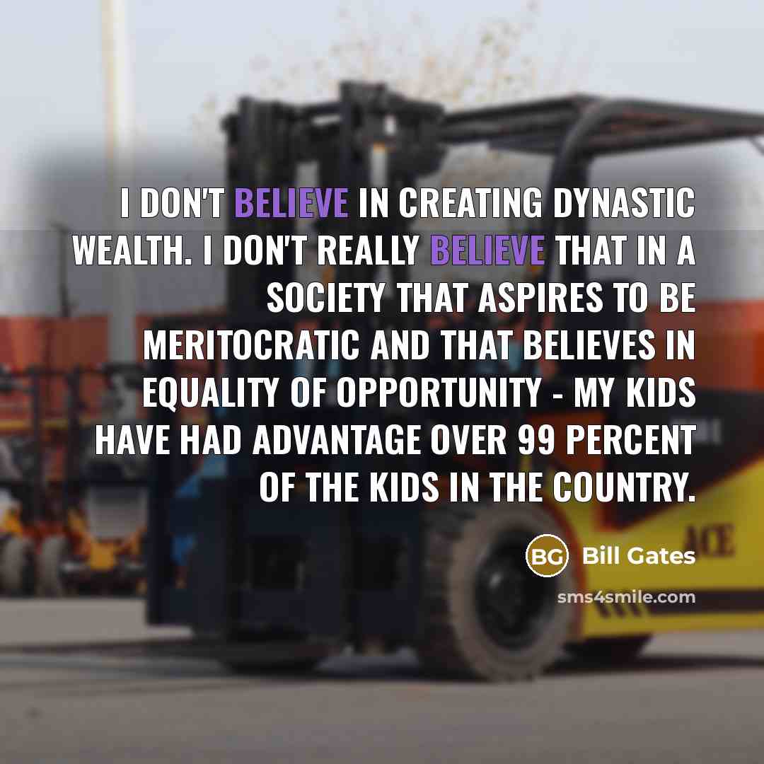 “I don't believe in creating dynastic wealth. I don't really…” quote by Bill Gates