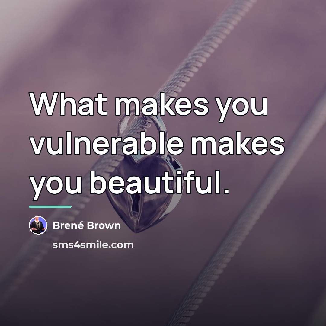 “What makes you vulnerable makes you beautiful.…” quote by Brené Brown