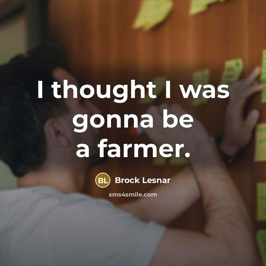 “I thought I was gonna be a farmer.…” quote by Brock Lesnar