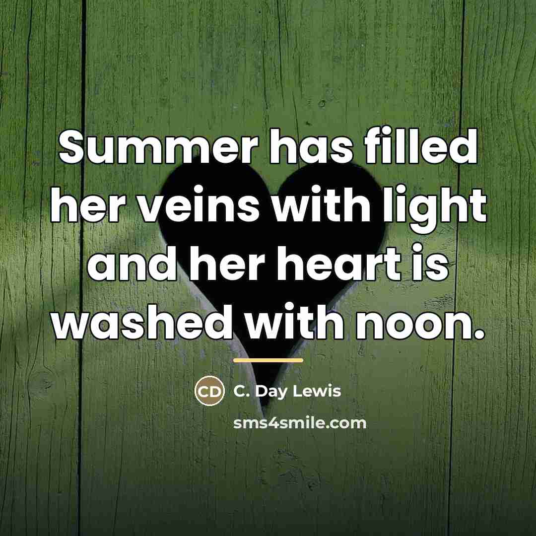 “Summer has filled her veins with light and her heart…” quote by C. Day Lewis