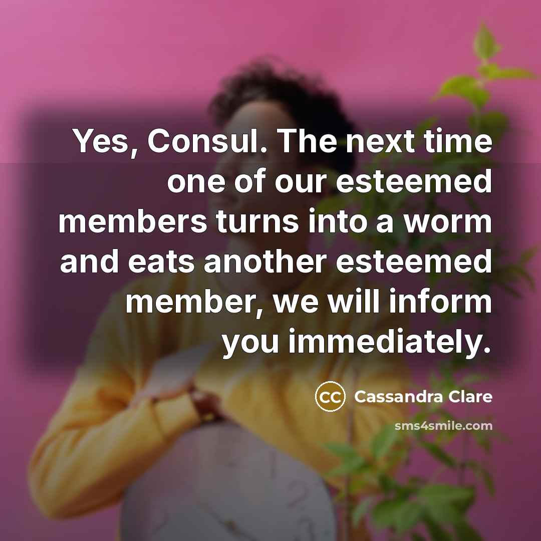 “Yes, Consul. The next time one of our esteemed members…” quote by Cassandra Clare