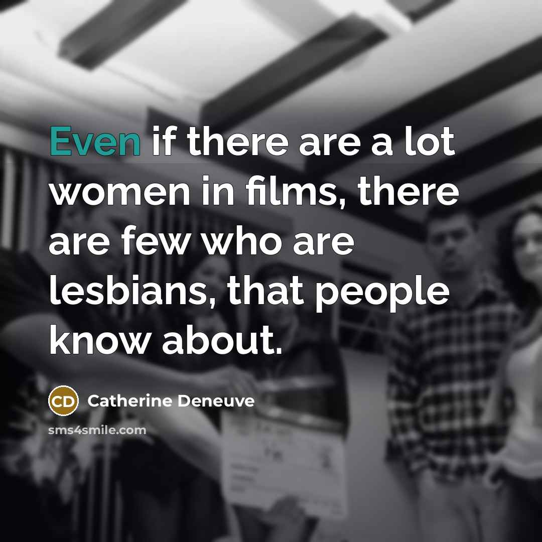 “Even if there are a lot women in films, there…” quote by Catherine Deneuve