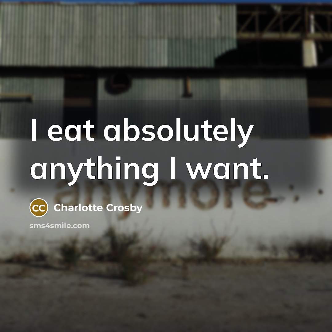 “I eat absolutely anything I want.…” quote by Charlotte Crosby