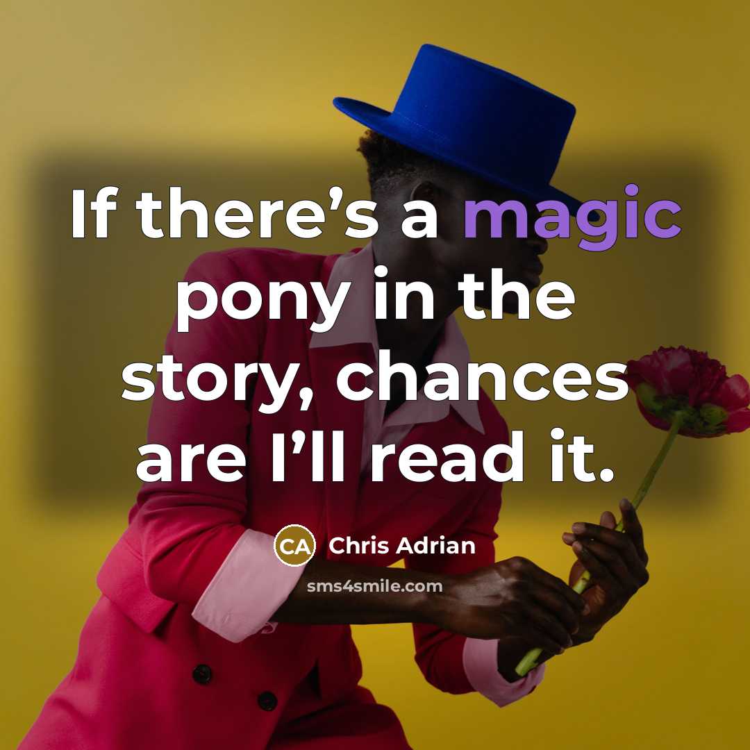 “If there’s a magic pony in the story, chances are…” quote by Chris Adrian