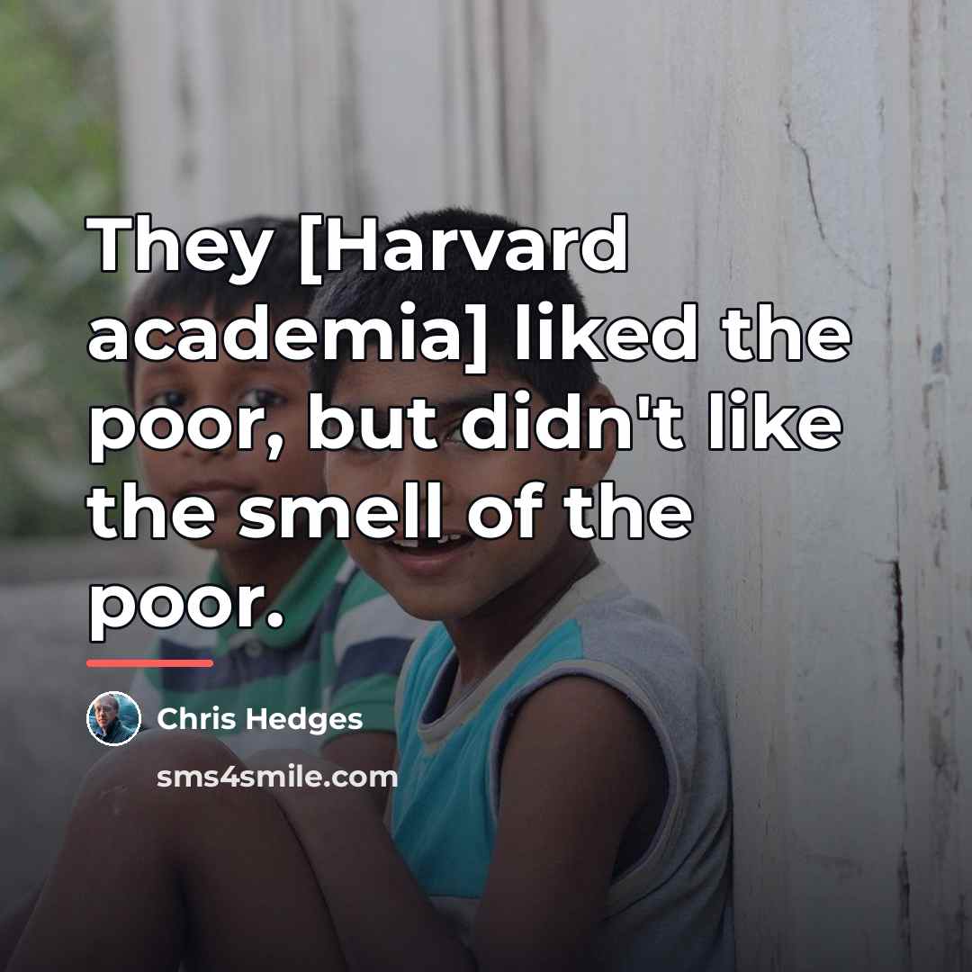“They [Harvard academia] liked the poor, but didn't like the…” quote by Chris Hedges