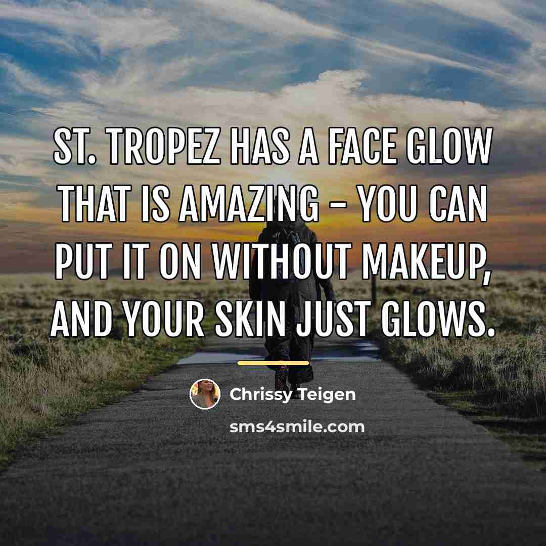 “St. Tropez has a face glow that is amazing -…” quote by Chrissy Teigen