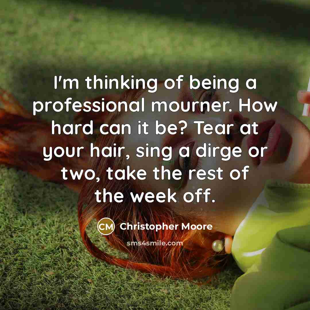 “I'm thinking of being a professional mourner. How hard can…” quote by Christopher Moore