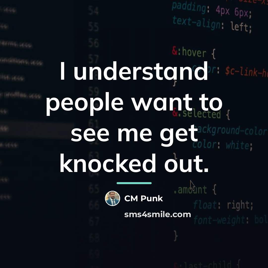 “I understand people want to see me get knocked out.…” quote by CM Punk