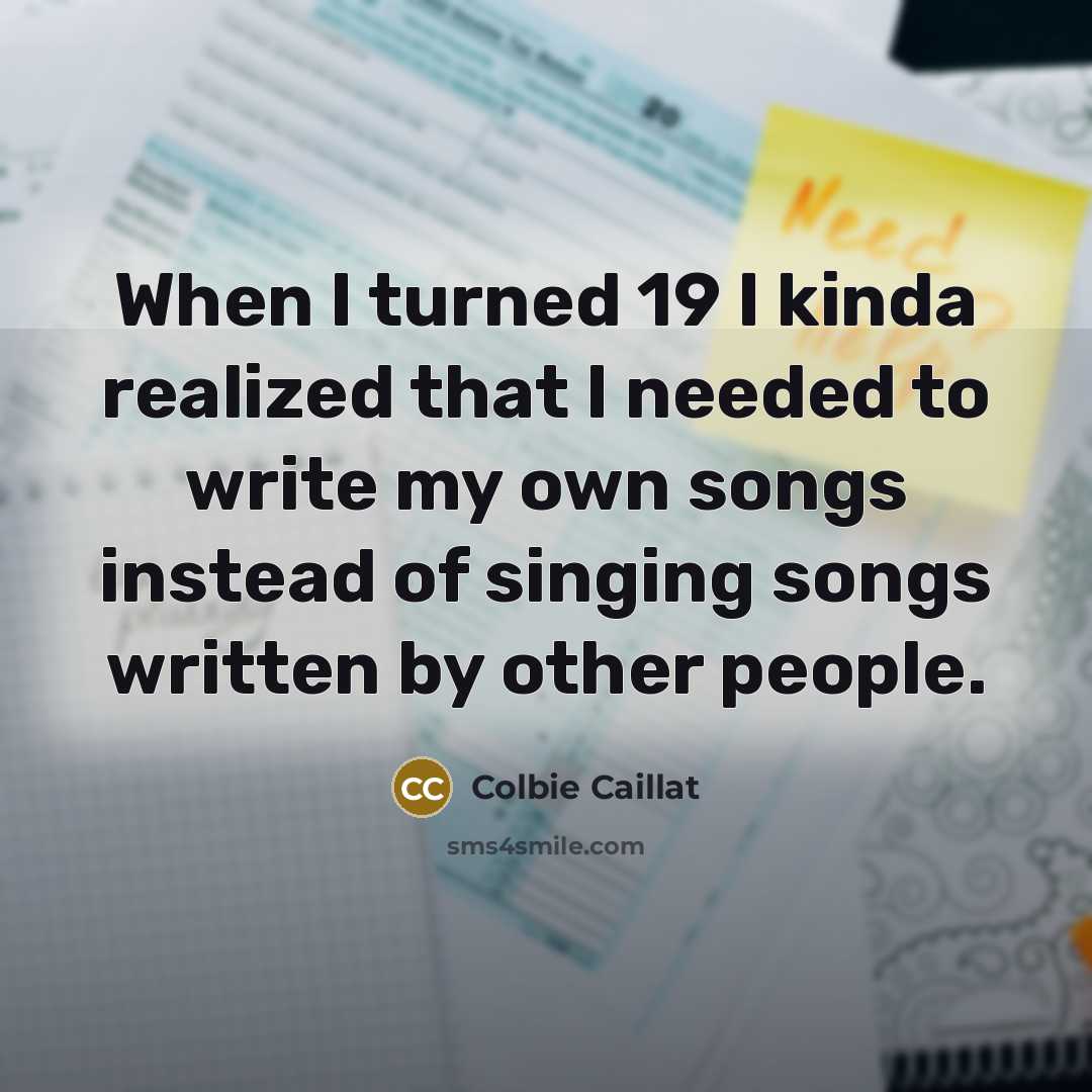 “When I turned 19 I kinda realized that I needed…” quote by Colbie Caillat
