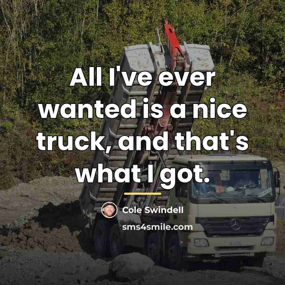 “All I've ever wanted is a nice truck, and that's…” quote by Cole Swindell